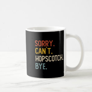 Sorry Can't Hopscotch Bye Shirts Funny Hopscotch L Coffee Mug