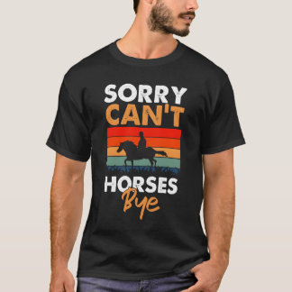 Sorry Cant Horses Bye family T-Shirt