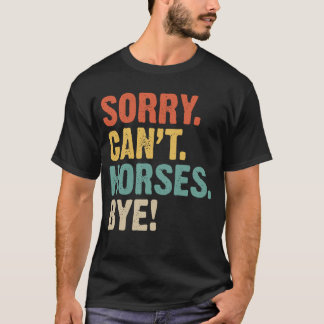 Sorry, Can't Horses Bye Funny Cowboy Cowgirl Vinta T-Shirt