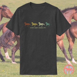 Sorry Can't Horses Bye | Funny Equestrian Gift T-Shirt