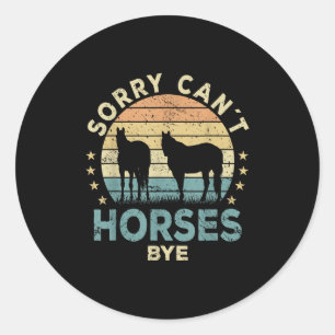 Sorry Can't Horses Bye Funny Horse Classic Round Sticker