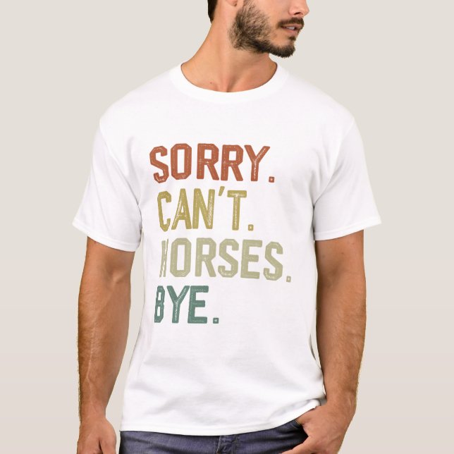 Sorry Can't Horses Bye Funny Horse For owner T-Shirt (Front)