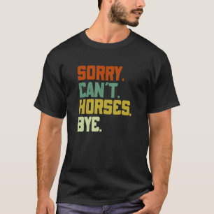 Sorry Can't Horses Bye Funny Horse Gift for Men Wo T-Shirt