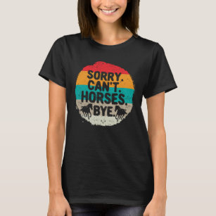 Sorry Can't Horses Bye Funny Horse Rider Women T-Shirt