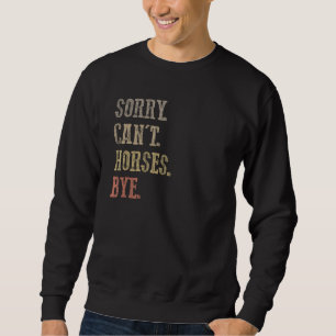 Sorry Can't Horses Bye funny horse riding equestri Sweatshirt