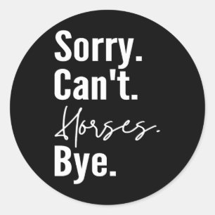 Sorry Cant Horses Bye Funny Horse Riding Ranch Hor Classic Round Sticker