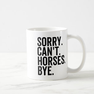 Sorry Cant Horses Bye Funny Horse Riding Ranch Hor Coffee Mug