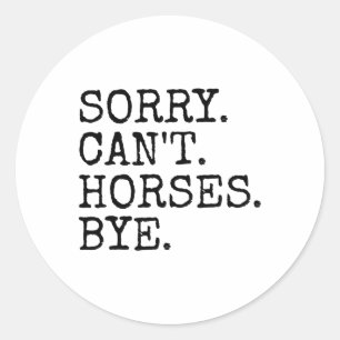 Sorry Cant Horses Bye Funny Horseback Riding Women Classic Round Sticker