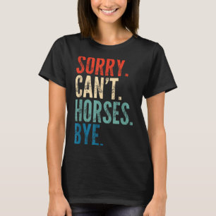 Sorry Can't Horses Bye Funny Riding Equestrian Vin T-Shirt