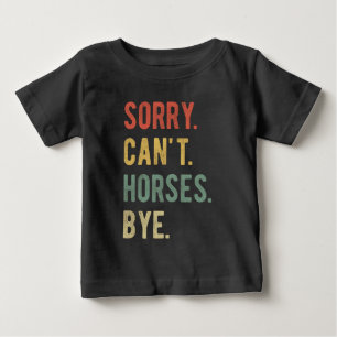 Sorry Can't Horses Bye II Baby T-Shirt