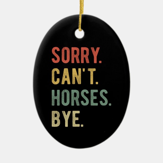 Sorry Can't Horses Bye II Ceramic Ornament (Front)