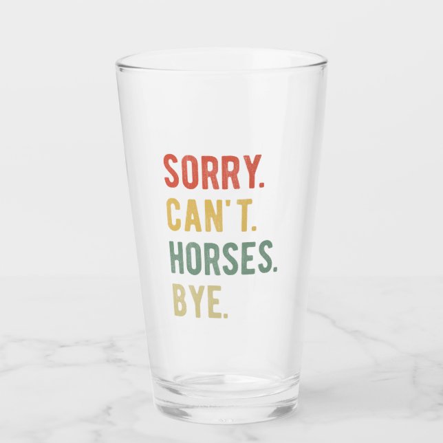 Sorry Can't Horses Bye II Glass (Front)