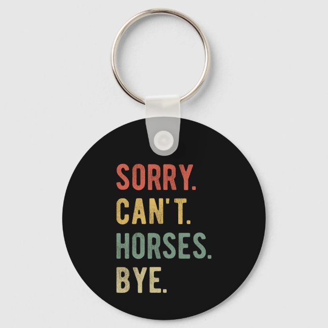 Sorry Can't Horses Bye II Key Ring (Front)