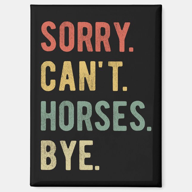 Sorry Can't Horses Bye II Magnet (Front)