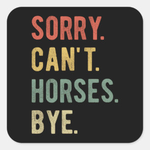 Sorry Can't Horses Bye II Square Sticker