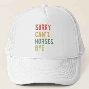 Sorry Can't Horses Bye II Trucker Hat