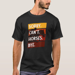 Sorry Cant Horses Bye  Riding Equestrian Men Women T-Shirt