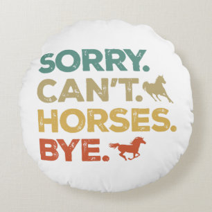 Sorry Can't Horses Bye Round Cushion