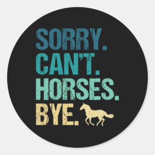 Sorry Cant Horses Bye Vintage Horseback Riding Wom Classic Round Sticker