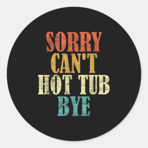 Sorry Can't Hot Tub Bye Funny Hot Tub Lovers Vinta Classic Round Sticker