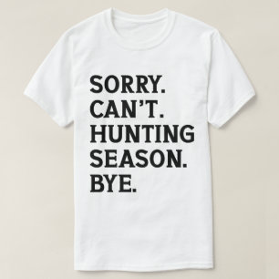 Sorry Can't Hunting Season Bye Funny Hunting Lover T-Shirt