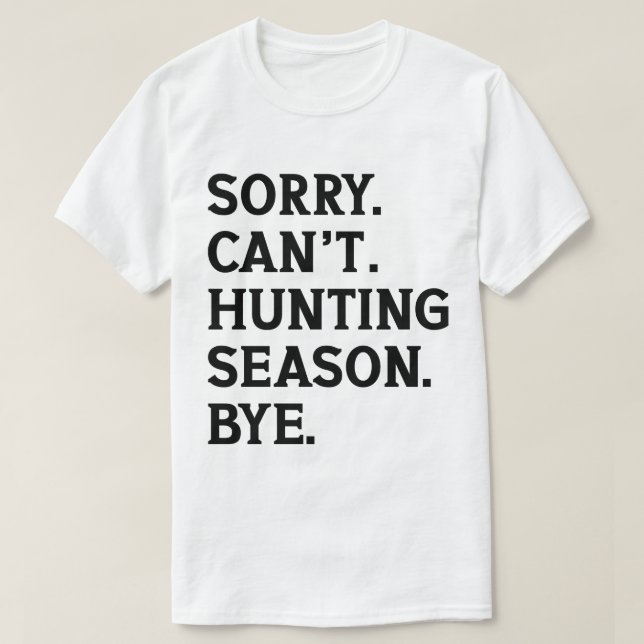 Sorry Can't Hunting Season Bye Funny Hunting Lover T-Shirt (Design Front)