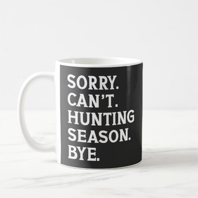 Sorry Can't Hunting Season Bye Hunting Lover Funny Coffee Mug (Left)