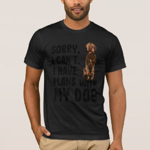 Sorry Cant I Have Plans With My Wirehaired Pointin T-Shirt