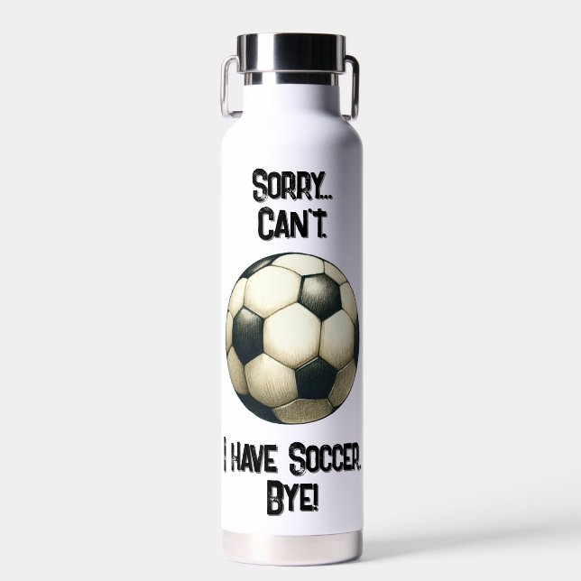 Sorry...Can't. I have Soccer Bye! Cup Water Bottle (Front)
