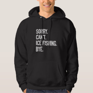 Sorry Can't Ice Fishing Bye Ice Fisher Carp Pike R Hoodie