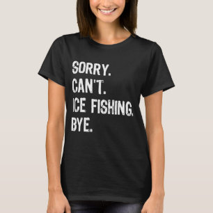 Sorry Can't Ice Fishing Bye Ice Fisher Carp Pike R T-Shirt