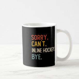 Sorry Can't Inline Hockey Bye Shirts Inline Hockey Coffee Mug