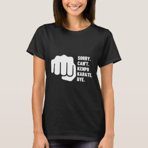 Sorry Can't Kenpo Karate Bye Funny American Kenpo  T-Shirt