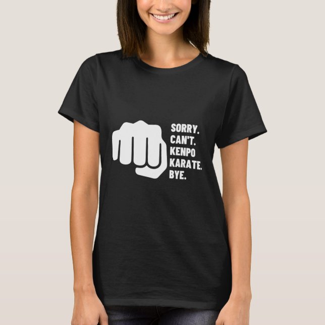 Sorry Can't Kenpo Karate Bye Funny American Kenpo  T-Shirt (Front)