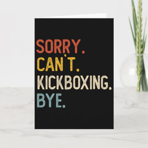 Sorry Can't Kickboxing Bye Shirts Funny Kickboxing Card