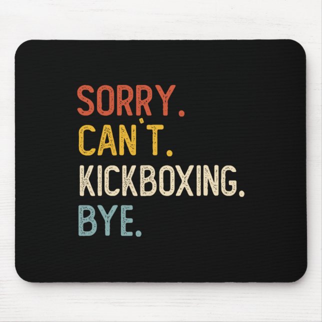 Sorry Can't Kickboxing Bye Shirts Funny Kickboxing Mouse Pad (Front)