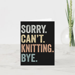Sorry Can't Knitting Bye Funny Knitting Lovers Card