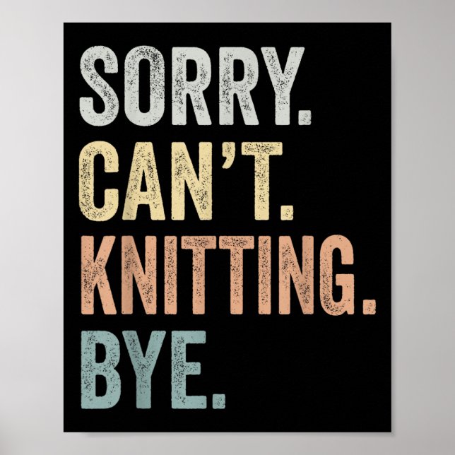 Sorry Can't Knitting Bye Funny Knitting Lovers  Poster (Front)