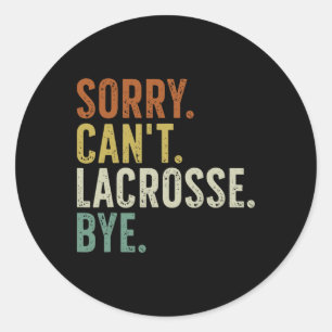 Sorry Can't Lacrosse Bye 1 Classic Round Sticker