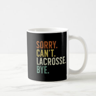 Sorry Can't Lacrosse Bye Coffee Mug