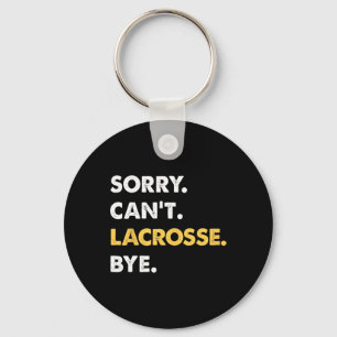 Sorry Can't Lacrosse Bye Funny Lacrosse Key Ring