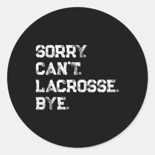 Sorry. Can't. Lacrosse. Bye. Lacrosse Player And L Classic Round Sticker