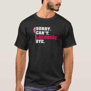 Sorry Cant Lacrosse Bye Lax Lacrosse Stick Player T-Shirt