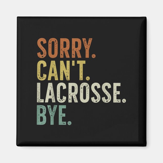 Sorry Can't Lacrosse Bye  Magnet (Front)