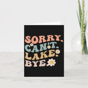 Sorry Can't Lake Bye Groovy Funny Lake  Card