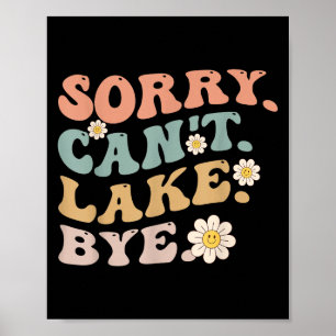 Sorry Can't Lake Bye Groovy Funny Lake  Poster