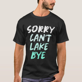 Sorry Can'T Lake Bye Lake T-Shirt