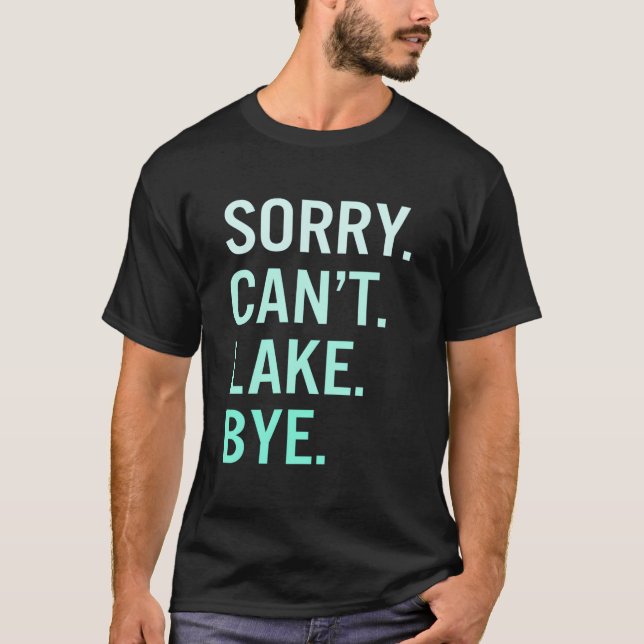 Sorry Can'T Lake Bye Lake T-Shirt (Front)