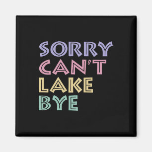 Sorry Can't Lake Bye Magnet