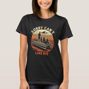 sorry can't lake bye Pontoon Boat Vacation Funny P T-Shirt